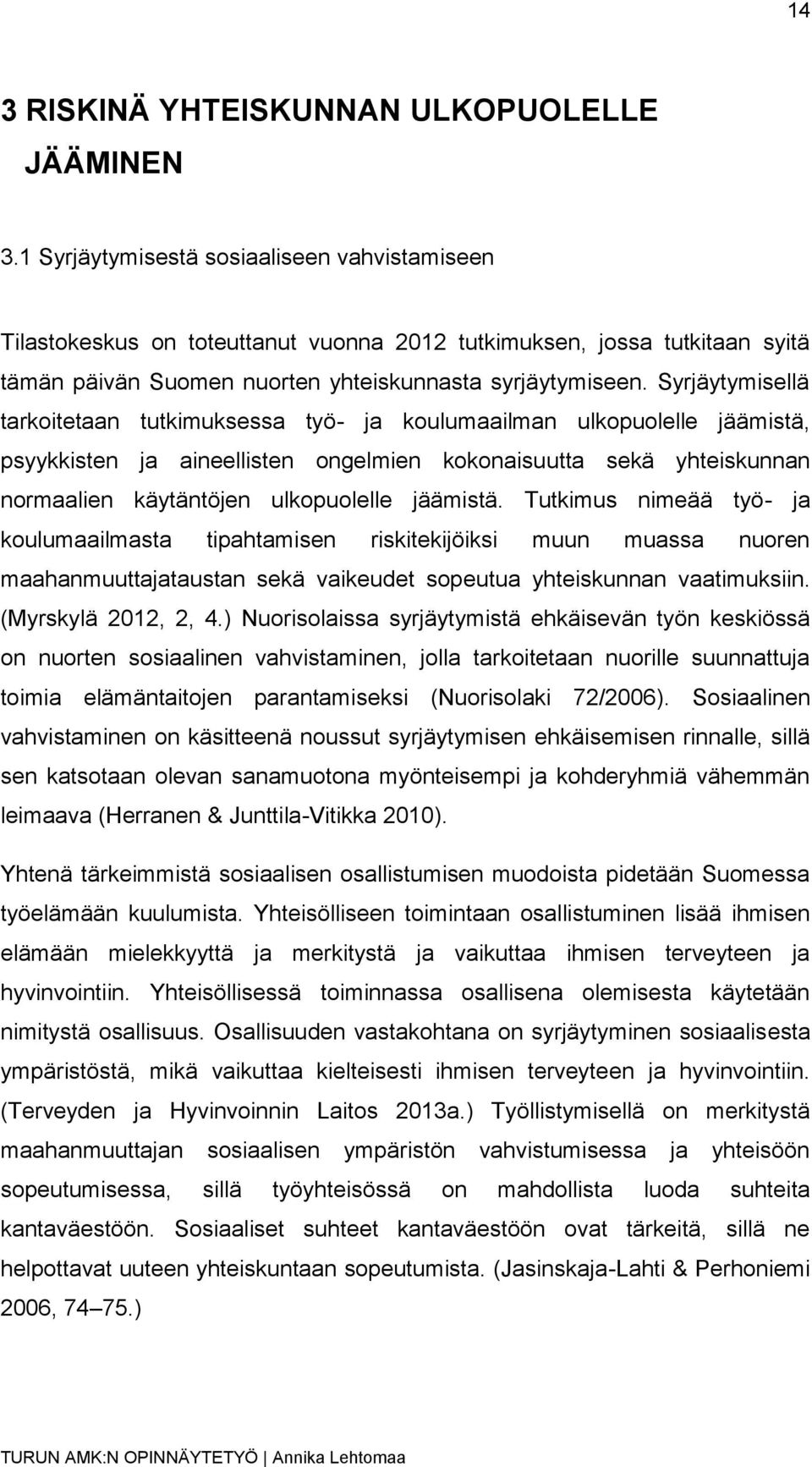 Syrjäytymisellä tarkoitetaan tutkimuksessa työ- ja koulumaailman ulkopuolelle jäämistä, psyykkisten ja aineellisten ongelmien kokonaisuutta sekä yhteiskunnan normaalien käytäntöjen ulkopuolelle