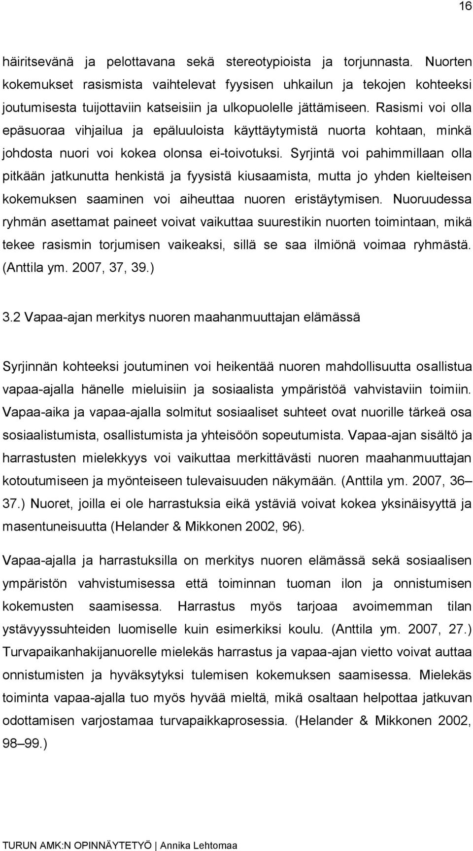 Rasismi voi olla epäsuoraa vihjailua ja epäluuloista käyttäytymistä nuorta kohtaan, minkä johdosta nuori voi kokea olonsa ei-toivotuksi.