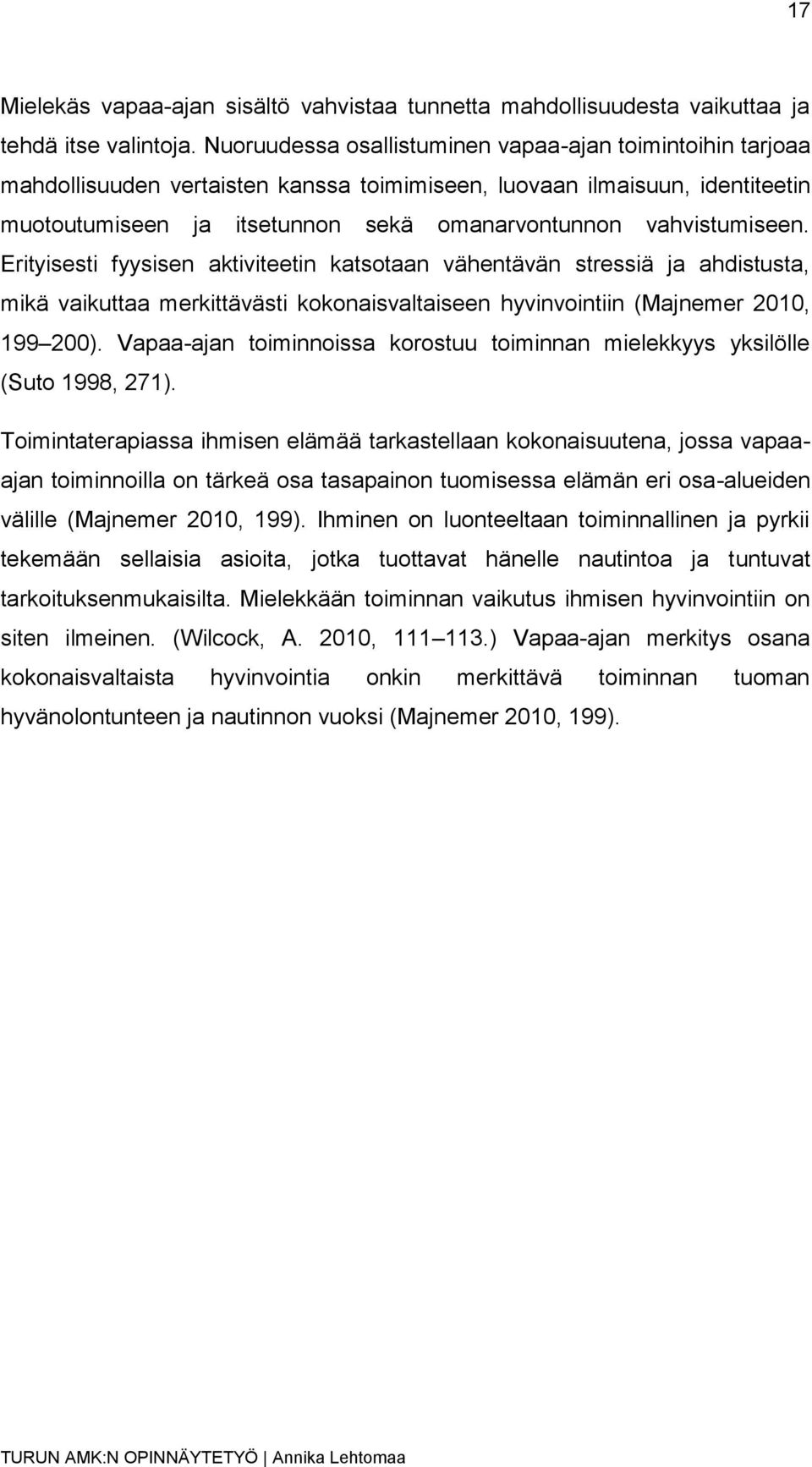 vahvistumiseen. Erityisesti fyysisen aktiviteetin katsotaan vähentävän stressiä ja ahdistusta, mikä vaikuttaa merkittävästi kokonaisvaltaiseen hyvinvointiin (Majnemer 2010, 199 200).