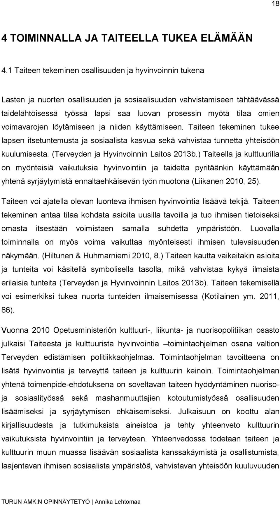 omien voimavarojen löytämiseen ja niiden käyttämiseen. Taiteen tekeminen tukee lapsen itsetuntemusta ja sosiaalista kasvua sekä vahvistaa tunnetta yhteisöön kuulumisesta.