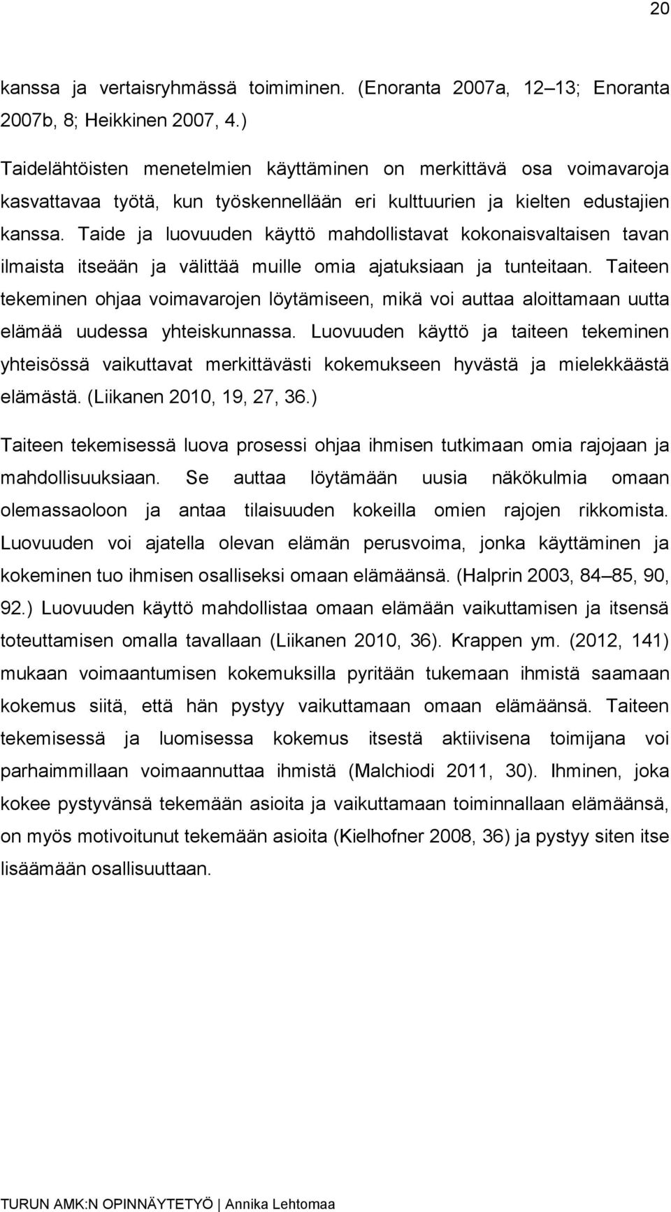 Taide ja luovuuden käyttö mahdollistavat kokonaisvaltaisen tavan ilmaista itseään ja välittää muille omia ajatuksiaan ja tunteitaan.