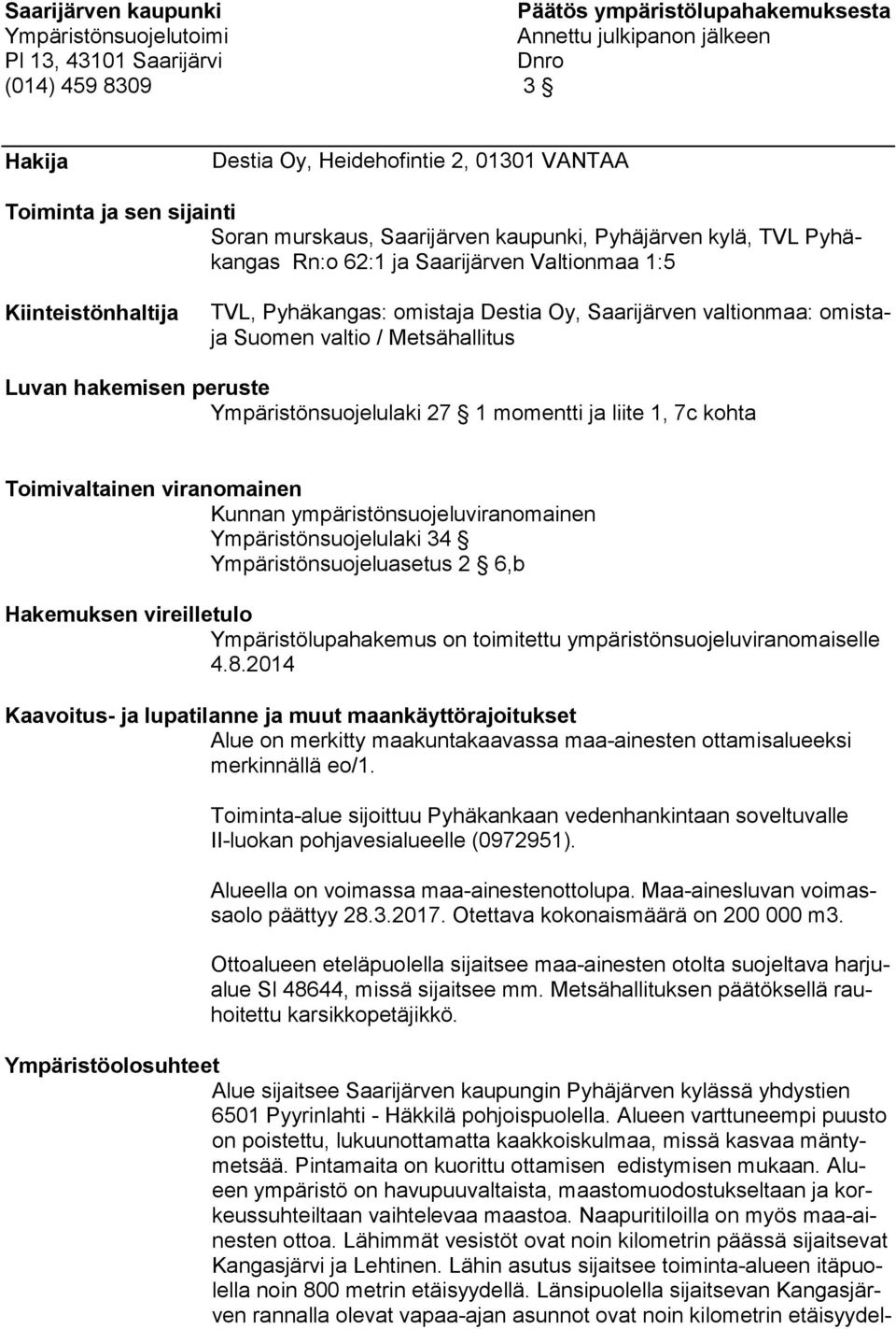 Saarijärven valtionmaa: omis taja Suomen valtio / Metsähallitus Luvan hakemisen peruste Ympäristönsuojelulaki 27 1 momentti ja liite 1, 7c kohta Toimivaltainen viranomainen Kunnan