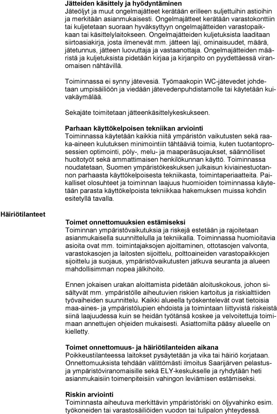 Ongelmajätteiden kuljetuksista laaditaan siir to asia kir ja, josta ilmenevät mm. jätteen laji, ominaisuudet, määrä, jä te tun nus, jätteen luovuttaja ja vastaanottaja.