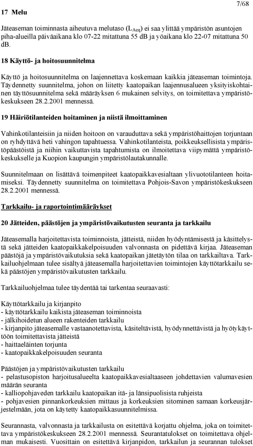 Täydennetty suunnitelma, johon on liitetty kaatopaikan laajennusalueen yksityiskohtainen täyttösuunnitelma sekä määräyksen 6 mukainen selvitys, on toimitettava ympäristökeskukseen 28.2.2001 mennessä.