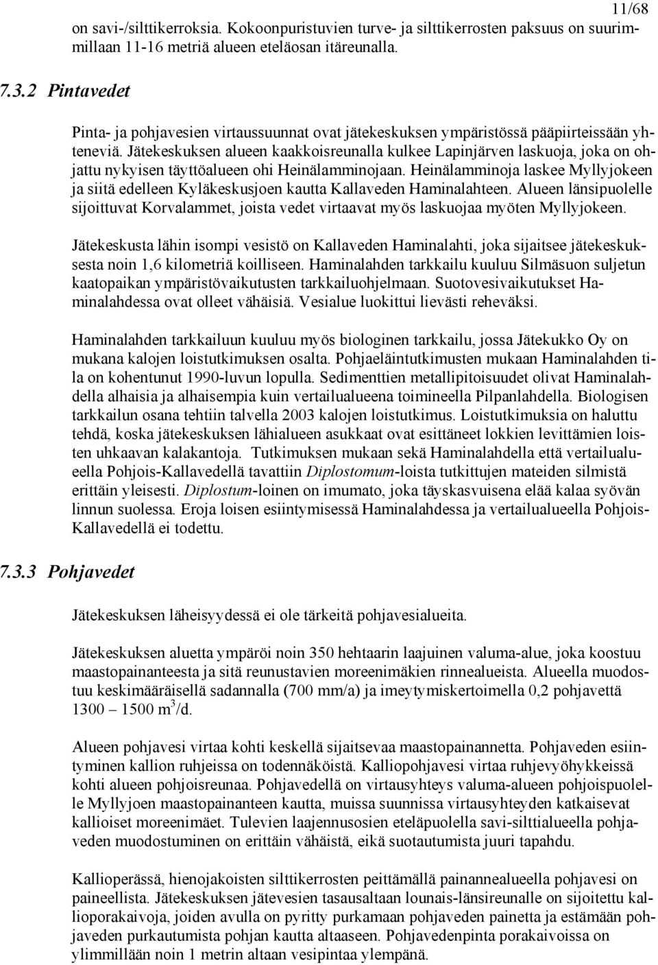 Jätekeskuksen alueen kaakkoisreunalla kulkee Lapinjärven laskuoja, joka on ohjattu nykyisen täyttöalueen ohi Heinälamminojaan.