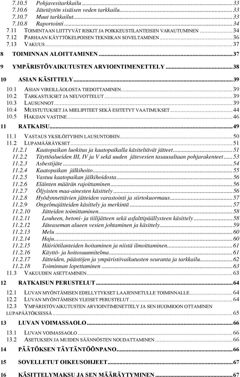 ..37 9 YMPÄRISTÖVAIKUTUSTEN ARVIOINTIMENETTELY...38 10 ASIAN KÄSITTELY...39 10.1 ASIAN VIREILLÄOLOSTA TIEDOTTAMINEN...39 10.2 TARKASTUKSET JA NEUVOTTELUT...39 10.3 LAUSUNNOT...39 10.4 MUISTUTUKSET JA MIELIPITEET SEKÄ ESITETYT VAATIMUKSET.