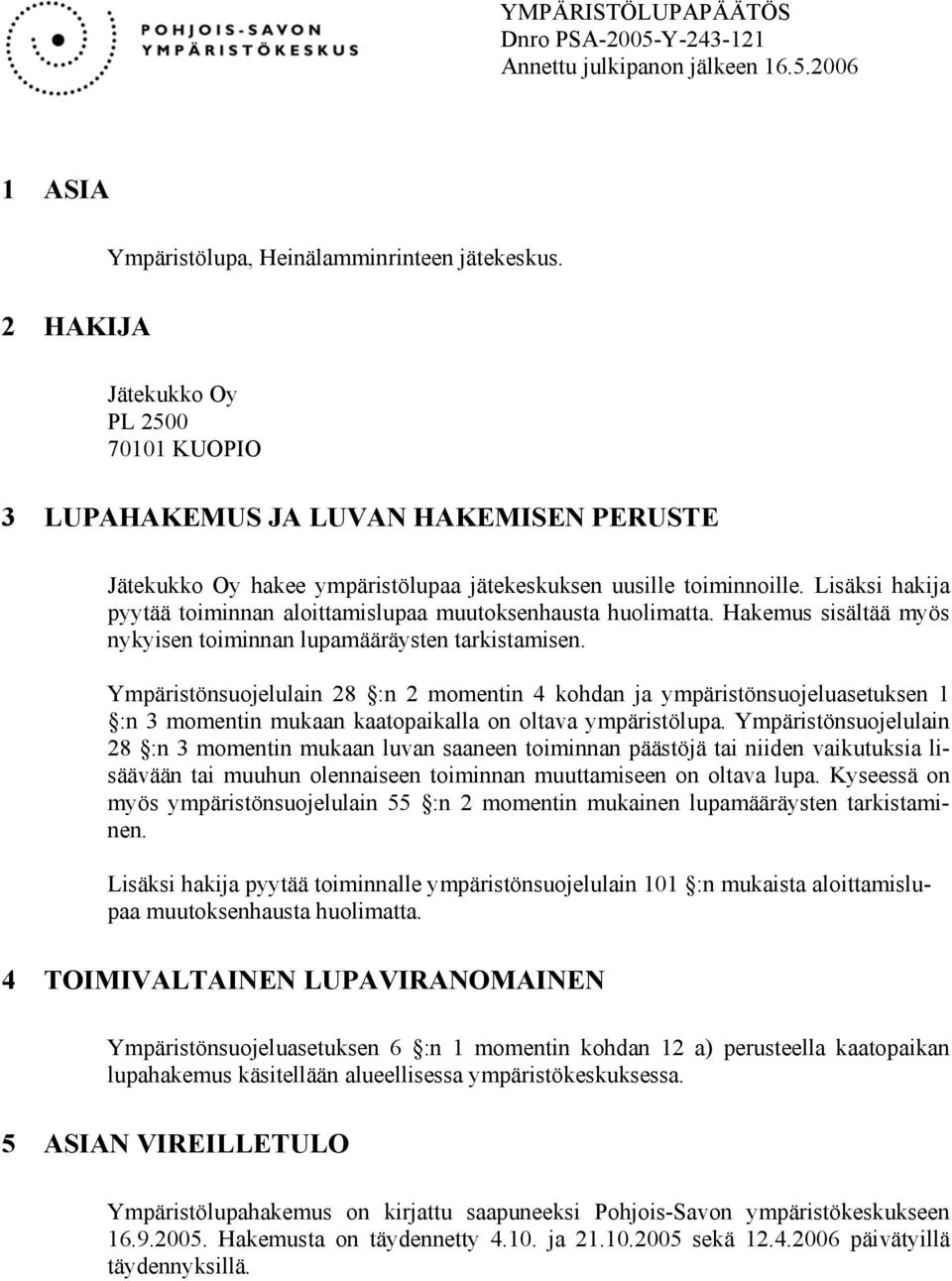 Lisäksi hakija pyytää toiminnan aloittamislupaa muutoksenhausta huolimatta. Hakemus sisältää myös nykyisen toiminnan lupamääräysten tarkistamisen.