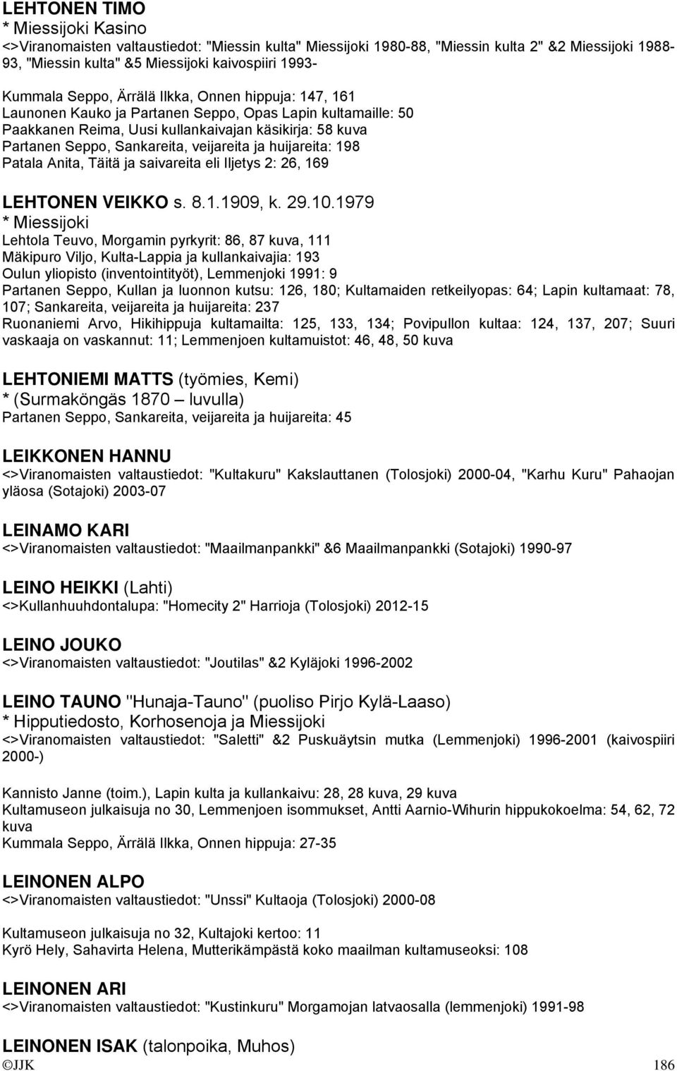 veijareita ja huijareita: 198 Patala Anita, Täitä ja saivareita eli Iljetys 2: 26, 169 LEHTONEN VEIKKO s. 8.1.1909, k. 29.10.