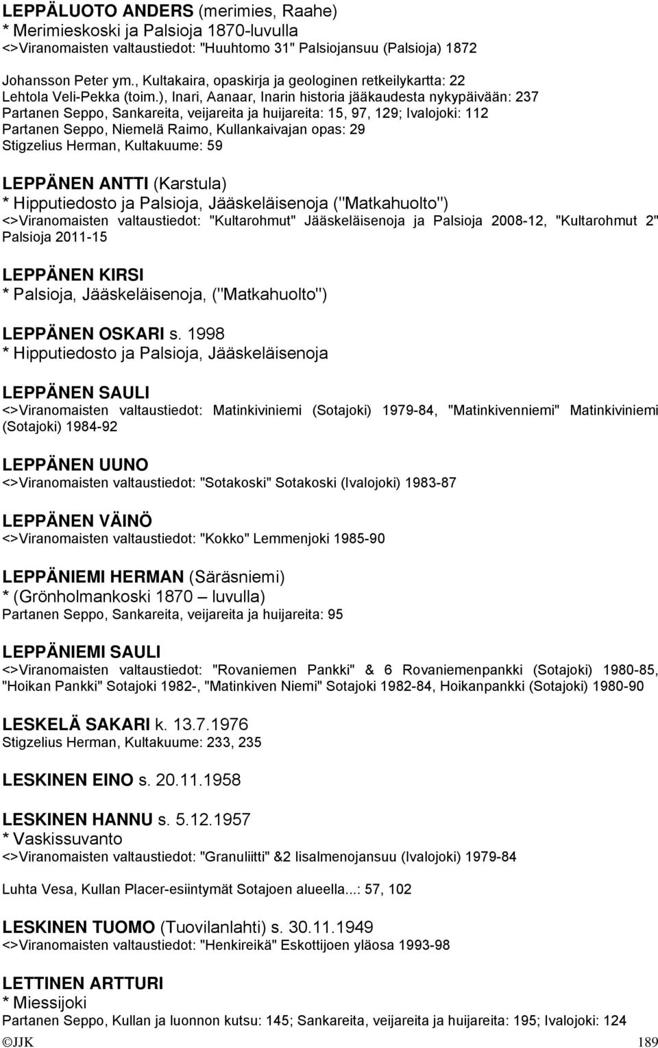 ), Inari, Aanaar, Inarin historia jääkaudesta nykypäivään: 237 Partanen Seppo, Sankareita, veijareita ja huijareita: 15, 97, 129; Ivalojoki: 112 Partanen Seppo, Niemelä Raimo, Kullankaivajan opas: 29
