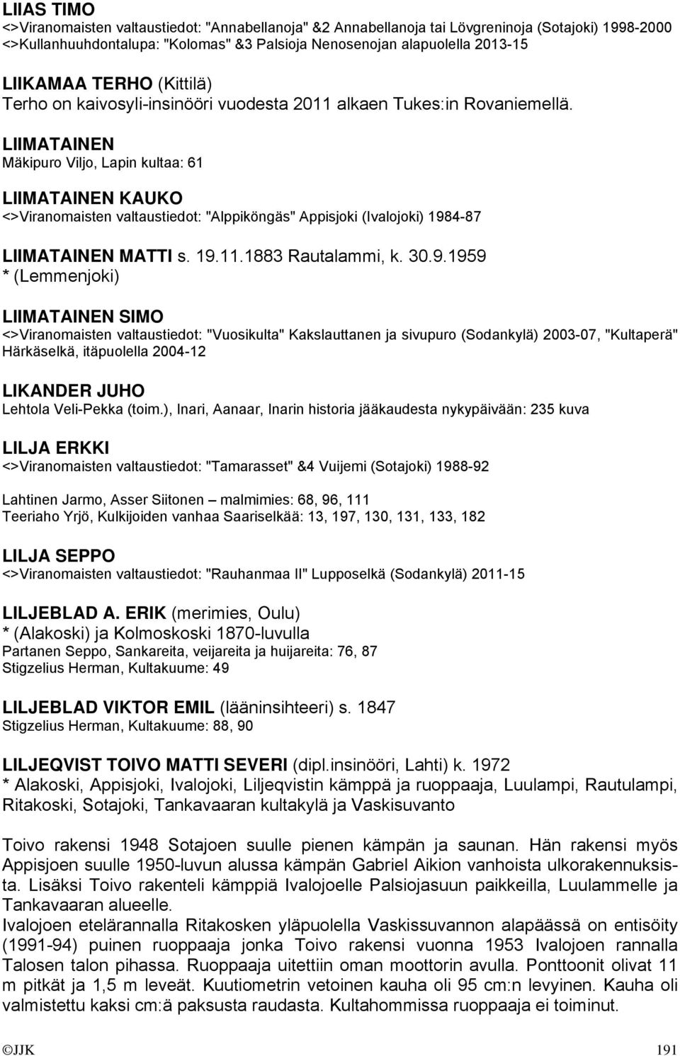 LIIMATAINEN Mäkipuro Viljo, Lapin kultaa: 61 LIIMATAINEN KAUKO <>Viranomaisten valtaustiedot: "Alppiköngäs" Appisjoki (Ivalojoki) 198