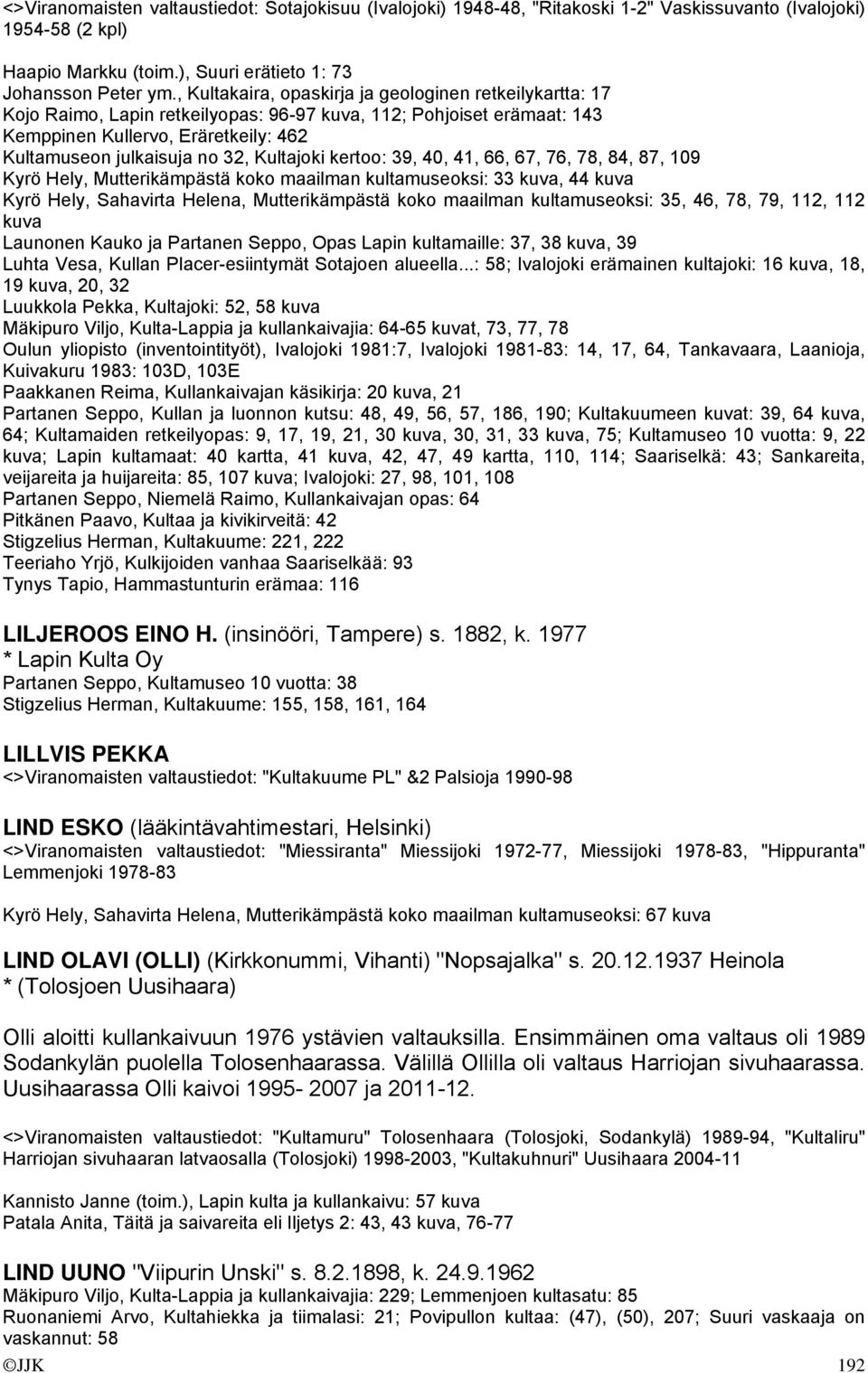 Kultajoki kertoo: 39, 40, 41, 66, 67, 76, 78, 84, 87, 109 Kyrö Hely, Mutterikämpästä koko maailman kultamuseoksi: 33 kuva, 44 kuva Kyrö Hely, Sahavirta Helena, Mutterikämpästä koko maailman