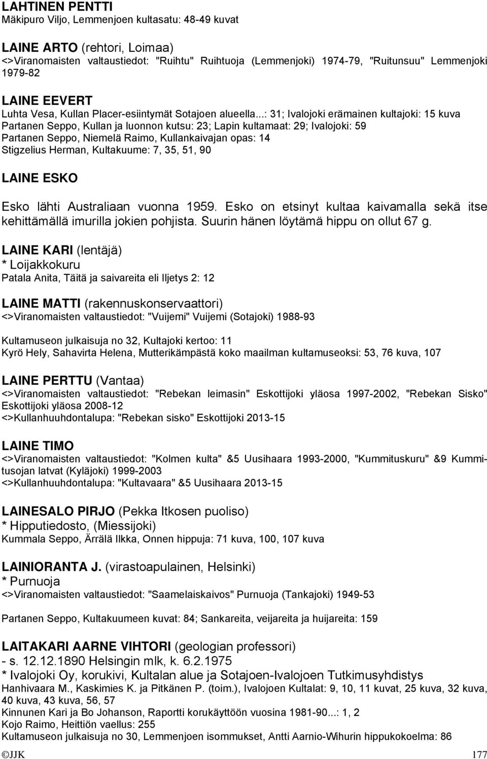 ..: 31; Ivalojoki erämainen kultajoki: 15 kuva Partanen Seppo, Kullan ja luonnon kutsu: 23; Lapin kultamaat: 29; Ivalojoki: 59 Partanen Seppo, Niemelä Raimo, Kullankaivajan opas: 14 Stigzelius