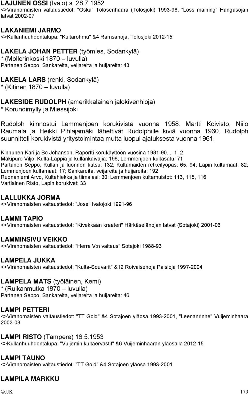 2012-15 LAKELA JOHAN PETTER (työmies, Sodankylä) * (Möllerinkoski 1870 luvulla) Partanen Seppo, Sankareita, veijareita ja huijareita: 43 LAKELA LARS (renki, Sodankylä) * (Kitinen 1870 luvulla)