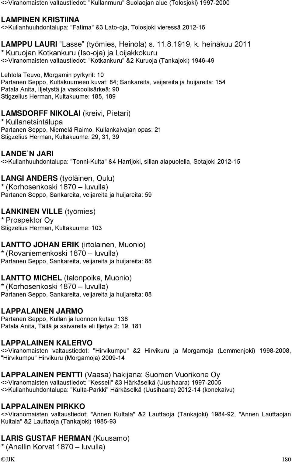 heinäkuu 2011 * Kuruojan Kotkankuru (Iso-oja) ja Loijakkokuru <>Viranomaisten valtaustiedot: "Kotkankuru" &2 Kuruoja (Tankajoki) 1946-49 Lehtola Teuvo, Morgamin pyrkyrit: 10 Partanen Seppo,