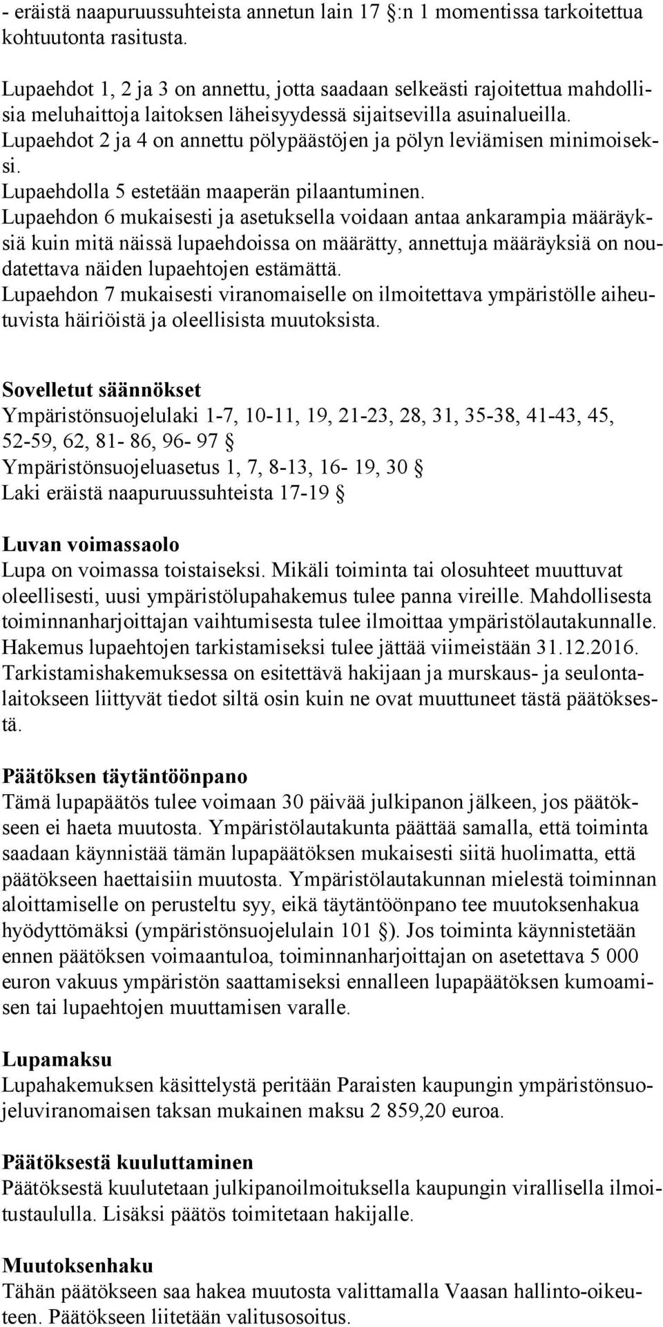 Lupaehdot 2 ja 4 on annettu pölypäästöjen ja pölyn leviämisen minimoiseksi. Lupaehdolla 5 estetään maaperän pilaantuminen.