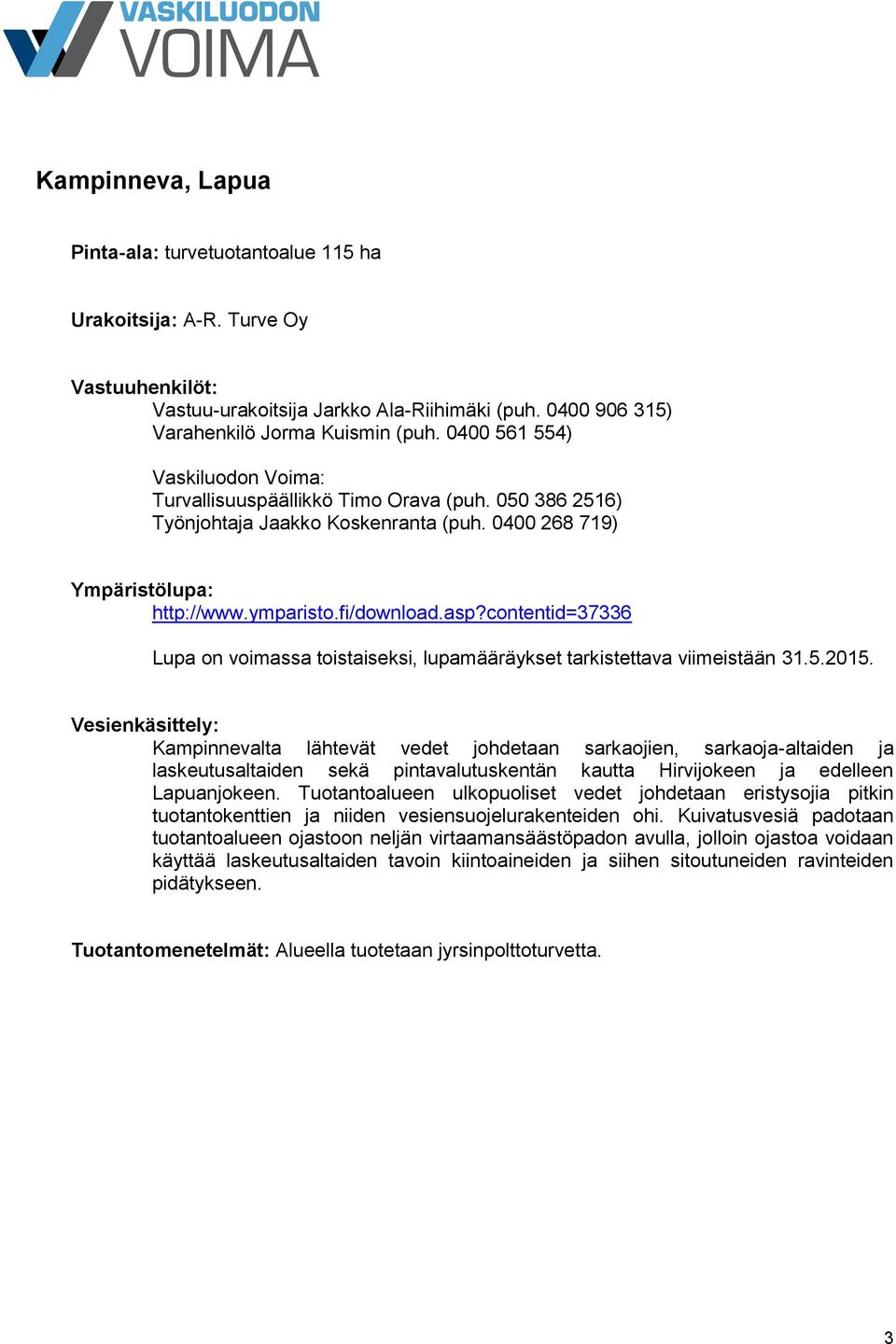 contentid=37336 Lupa on voimassa toistaiseksi, lupamääräykset tarkistettava viimeistään 31.5.2015.