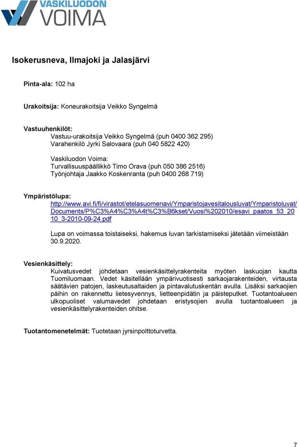 pdf Lupa on voimassa toistaiseksi, hakemus luvan tarkistamiseksi jätetään viimeistään 30.9.2020. Kuivatusvedet johdetaan vesienkäsittelyrakenteita myöten laskuojan kautta Tuomiluomaan.