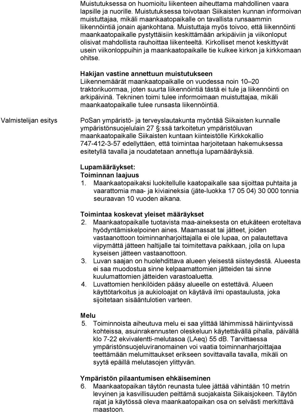 Muistuttaja myös toivoo, että liikennöinti maankaatopaikalle pystyttäisiin keskittämään arkipäiviin ja viikonloput olisivat mahdollista rauhoittaa liikenteeltä.