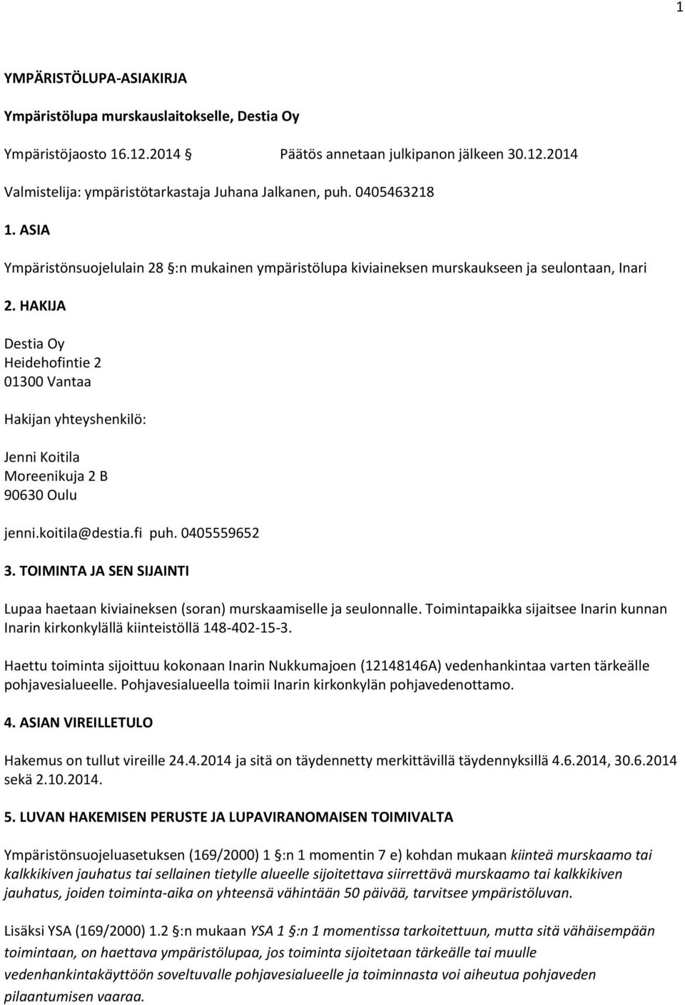 HAKIJA Destia Oy Heidehofintie 2 01300 Vantaa Hakijan yhteyshenkilö: Jenni Koitila Moreenikuja 2 B 90630 Oulu jenni.koitila@destia.fi puh. 0405559652 3.