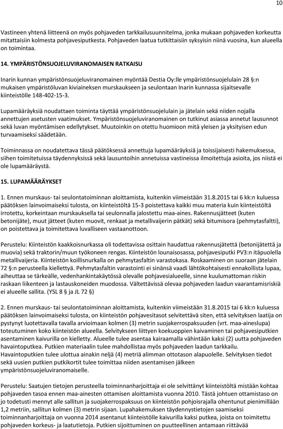 YMPÄRISTÖNSUOJELUVIRANOMAISEN RATKAISU Inarin kunnan ympäristönsuojeluviranomainen myöntää Destia Oy:lle ympäristönsuojelulain 28 :n mukaisen ympäristöluvan kiviaineksen murskaukseen ja seulontaan