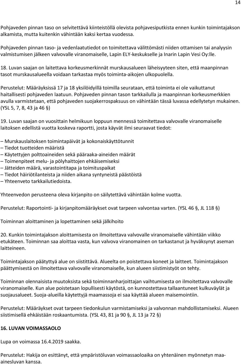 Oy:lle. 18. Luvan saajan on laitettava korkeusmerkinnät murskausalueen läheisyyteen siten, että maanpinnan tasot murskausalueella voidaan tarkastaa myös toiminta-aikojen ulkopuolella.