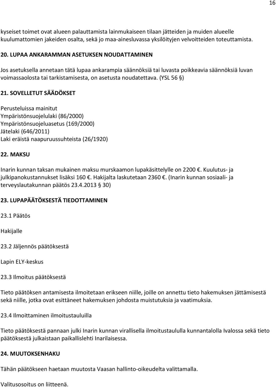 (YSL 56 ) 21. SOVELLETUT SÄÄDÖKSET Perusteluissa mainitut Ympäristönsuojelulaki (86/2000) Ympäristönsuojeluasetus (169/2000) Jätelaki (646/2011) Laki eräistä naapuruussuhteista (26/1920) 22.