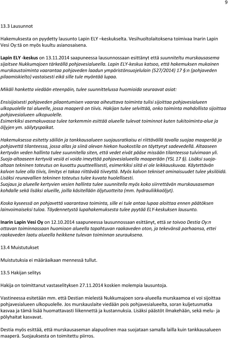 Lapin ELY-keskus katsoo, että hakemuksen mukainen murskaustoiminta vaarantaa pohjaveden laadun ympäristönsuojelulain (527/2014) 17 :n (pohjaveden pilaamiskielto) vastaisesti eikä sille tule myöntää