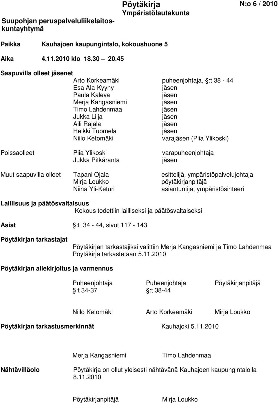 Tuomela jäsen Niilo Ketomäki varajäsen (Piia Ylikoski) Poissaolleet Piia Ylikoski varapuheenjohtaja Jukka Pitkäranta jäsen Muut saapuvilla olleet Tapani Ojala esittelijä, ympäristöpalvelujohtaja