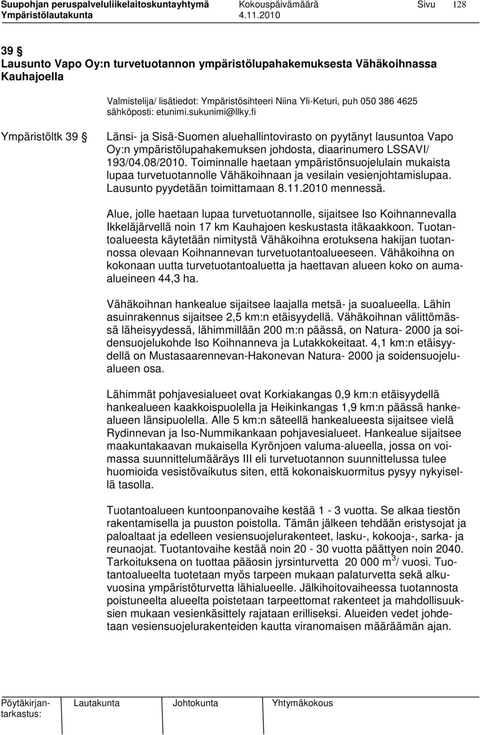 Toiminnalle haetaan ympäristönsuojelulain mukaista lupaa turvetuotannolle Vähäkoihnaan ja vesilain vesienjohtamislupaa. Lausunto pyydetään toimittamaan 8.11.2010 mennessä.