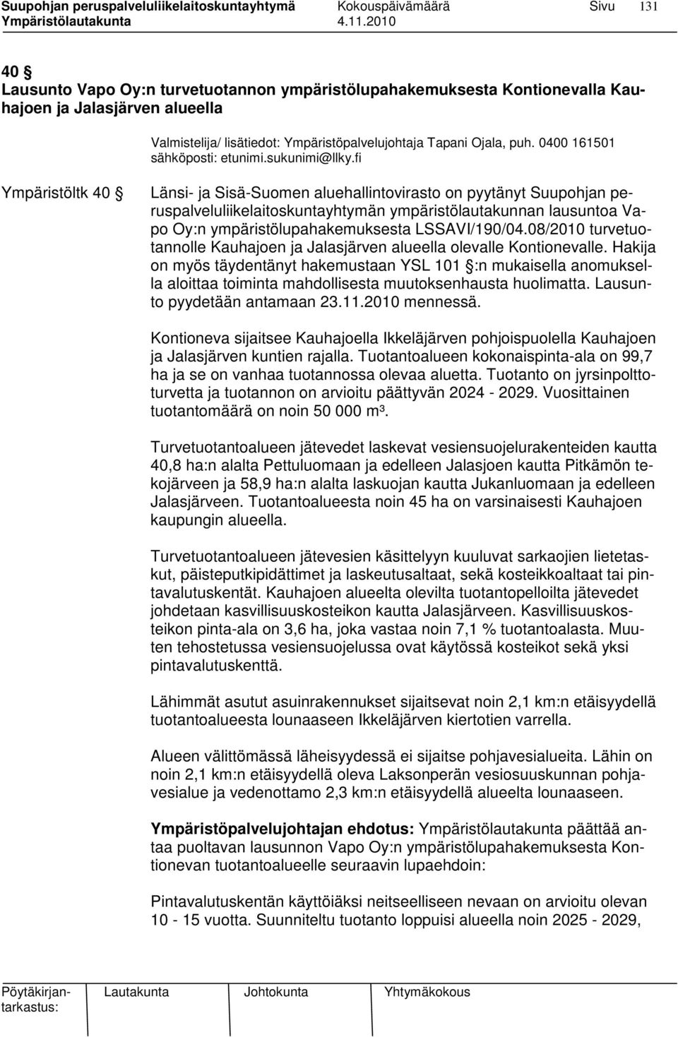 fi Ympäristöltk 40 Länsi- ja Sisä-Suomen aluehallintovirasto on pyytänyt Suupohjan peruspalveluliikelaitoskuntayhtymän ympäristölautakunnan lausuntoa Vapo Oy:n ympäristölupahakemuksesta LSSAVI/190/04.