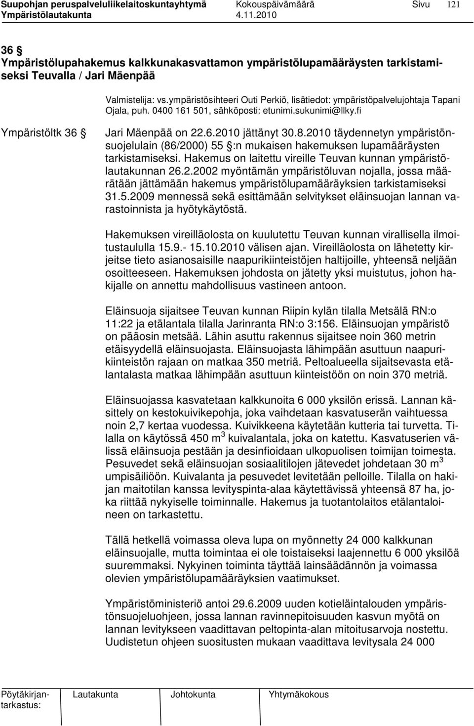 2010 täydennetyn ympäristönsuojelulain (86/2000) 55 :n mukaisen hakemuksen lupamääräysten tarkistamiseksi. Hakemus on laitettu vireille Teuvan kunnan ympäristölautakunnan 26.2.2002 myöntämän ympäristöluvan nojalla, jossa määrätään jättämään hakemus ympäristölupamääräyksien tarkistamiseksi 31.