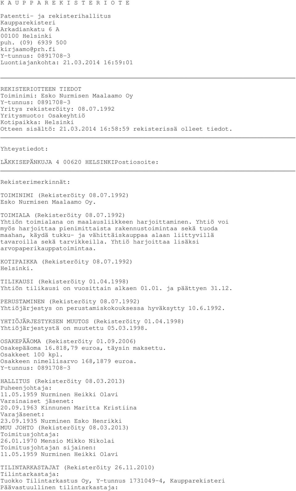 2014 16:58:59 rekisterissä olleet tiedot. Yhteystiedot: LÄKKISEPÄNKUJA 4 00620 HELSINKIPostiosoite: Rekisterimerkinnät: TOIMINIMI (Rekisteröity 08.07.1992) Esko Nurmisen Maalaamo Oy.