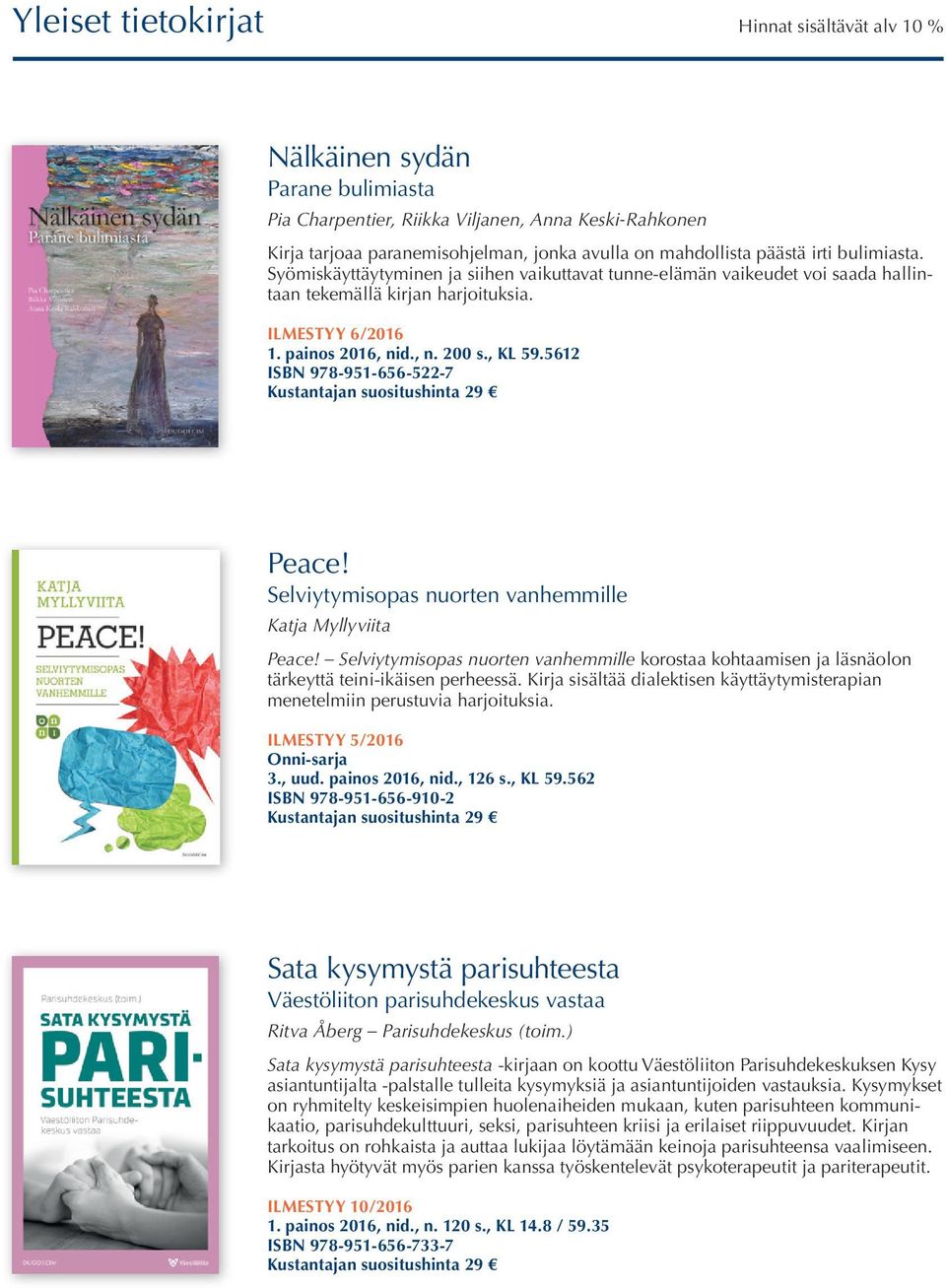 5612 ISBN 978-951-656-522-7 Kustantajan suositushinta 29 Peace! Selviytymisopas nuorten vanhemmille Katja Myllyviita Peace!
