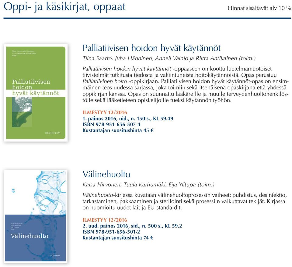 Palliatiivisen hoidon hyvät käytännöt-opas on ensimmäinen teos uudessa sarjassa, joka toimiin sekä itsenäisenä opaskirjana että yhdessä oppikirjan kanssa.