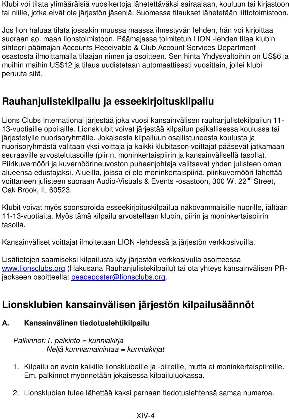 Päämajassa toimitetun LION -lehden tilaa klubin sihteeri päämajan Accounts Receivable & Club Account Services Department - osastosta ilmoittamalla tilaajan nimen ja osoitteen.