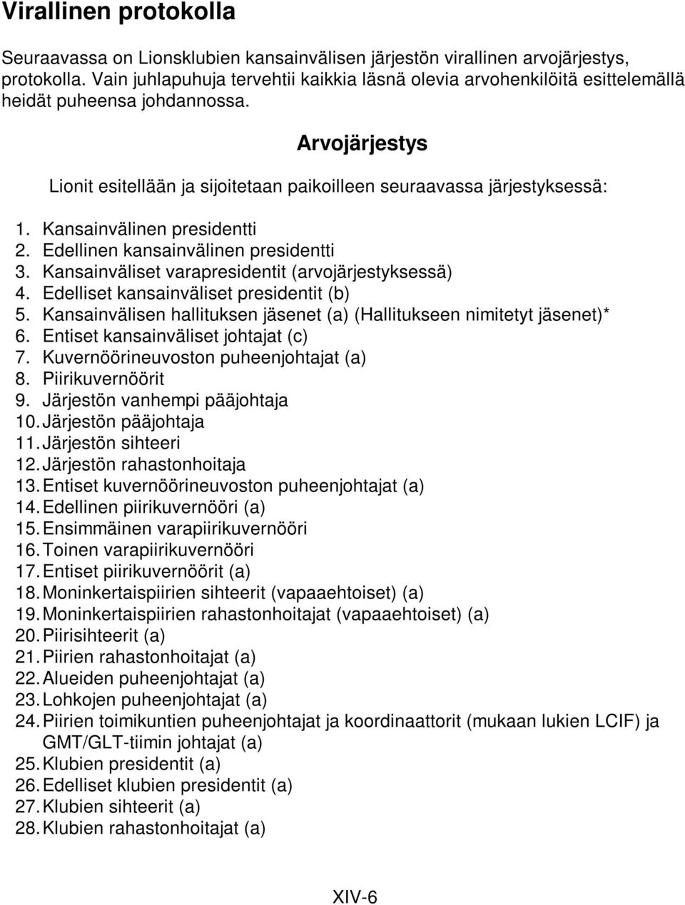 Kansainvälinen presidentti 2. Edellinen kansainvälinen presidentti 3. Kansainväliset varapresidentit (arvojärjestyksessä) 4. Edelliset kansainväliset presidentit (b) 5.