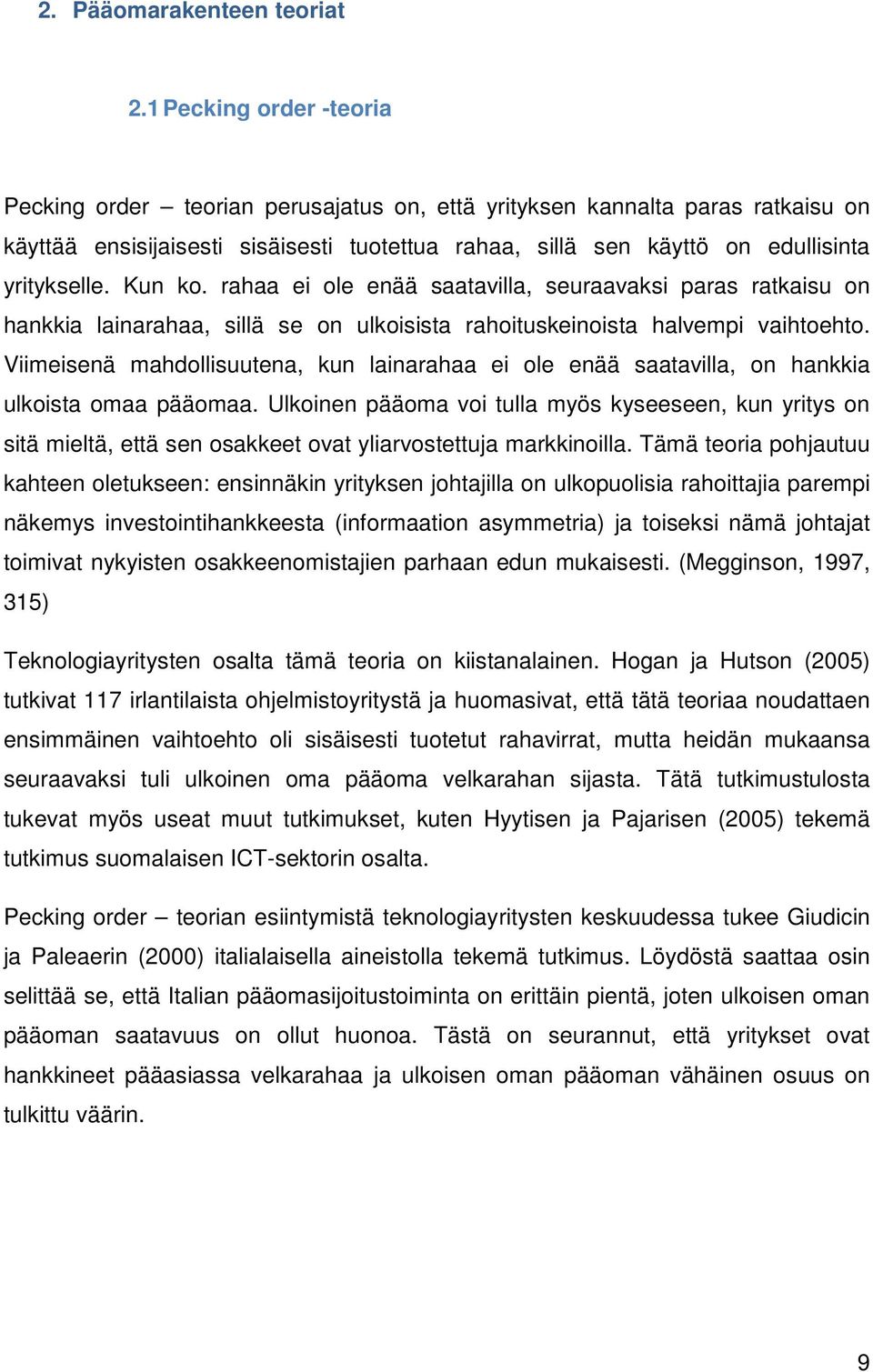 Kun ko. rahaa ei ole enää saatavilla, seuraavaksi paras ratkaisu on hankkia lainarahaa, sillä se on ulkoisista rahoituskeinoista halvempi vaihtoehto.