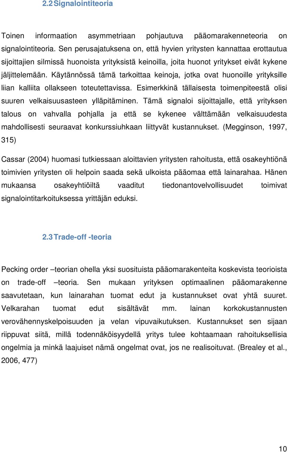 Käytännössä tämä tarkoittaa keinoja, jotka ovat huonoille yrityksille liian kalliita ollakseen toteutettavissa. Esimerkkinä tällaisesta toimenpiteestä olisi suuren velkaisuusasteen ylläpitäminen.