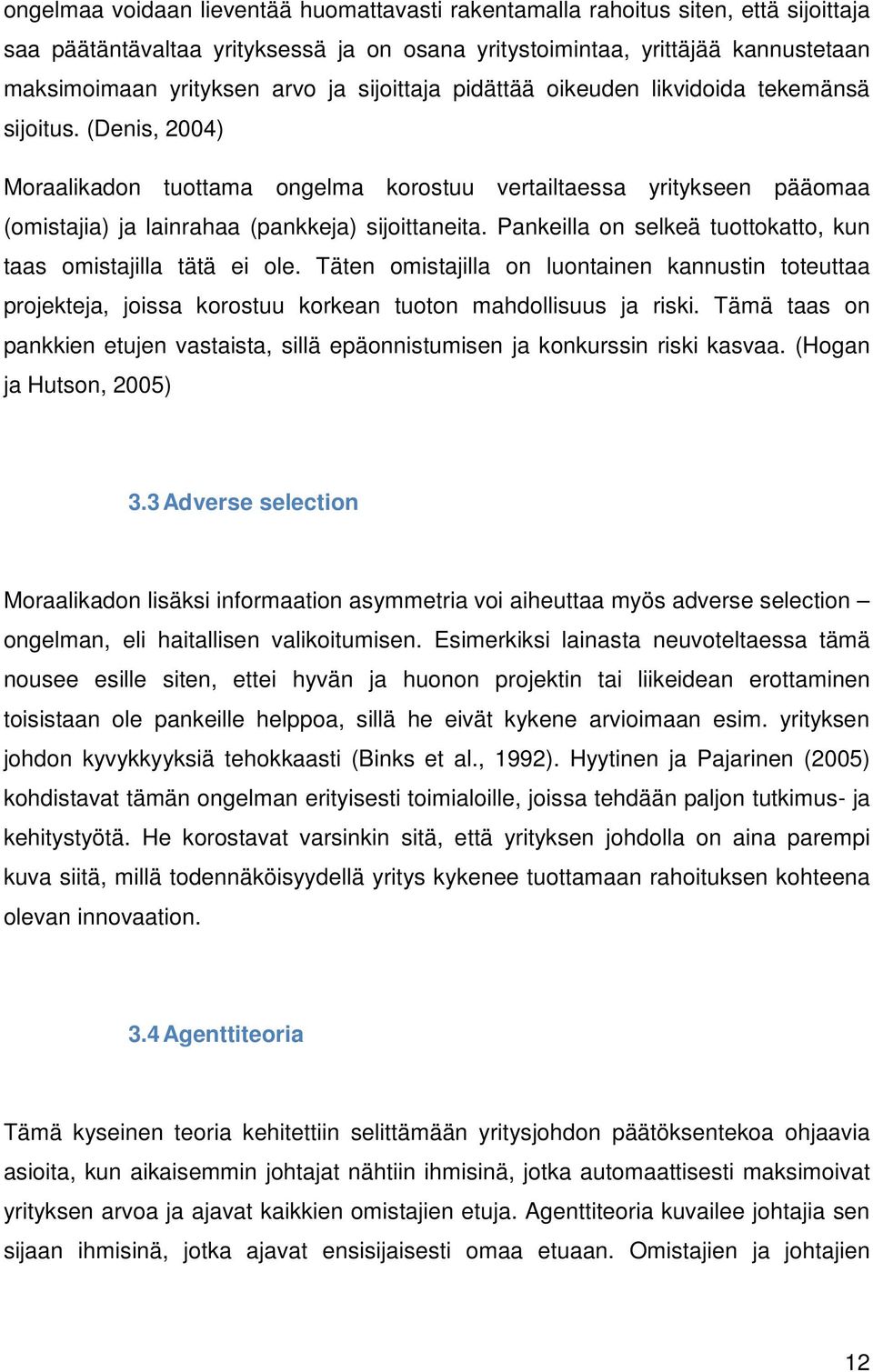 Pankeilla on selkeä tuottokatto, kun taas omistajilla tätä ei ole. Täten omistajilla on luontainen kannustin toteuttaa projekteja, joissa korostuu korkean tuoton mahdollisuus ja riski.