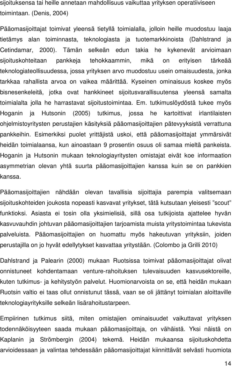 Tämän selkeän edun takia he kykenevät arvioimaan sijoituskohteitaan pankkeja tehokkaammin, mikä on erityisen tärkeää teknologiateollisuudessa, jossa yrityksen arvo muodostuu usein omaisuudesta, jonka