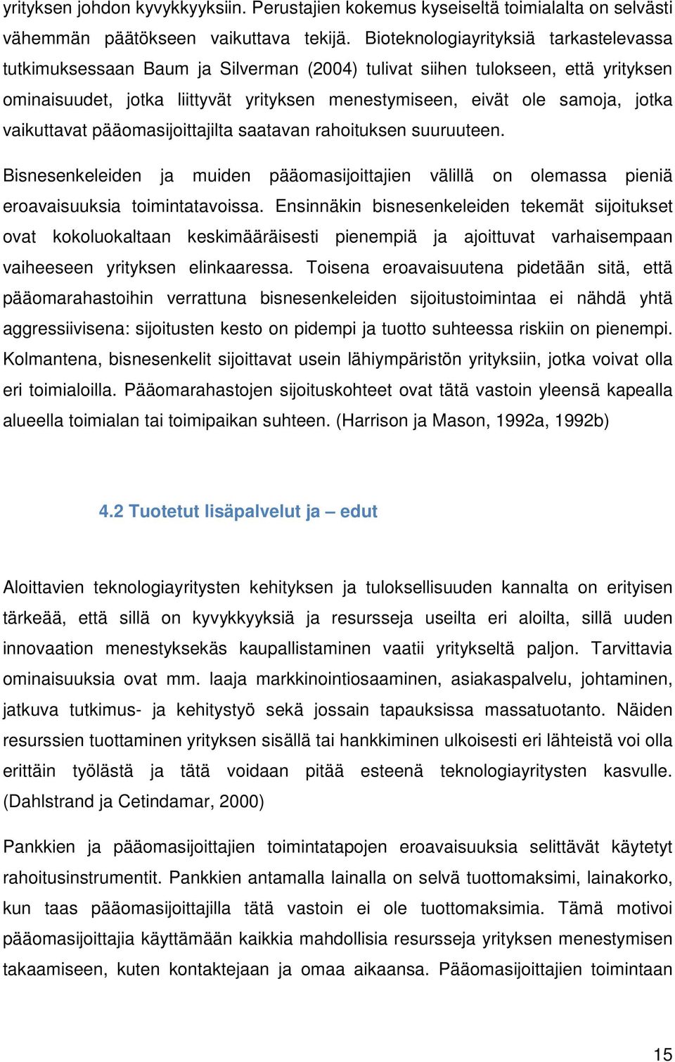 vaikuttavat pääomasijoittajilta saatavan rahoituksen suuruuteen. Bisnesenkeleiden ja muiden pääomasijoittajien välillä on olemassa pieniä eroavaisuuksia toimintatavoissa.