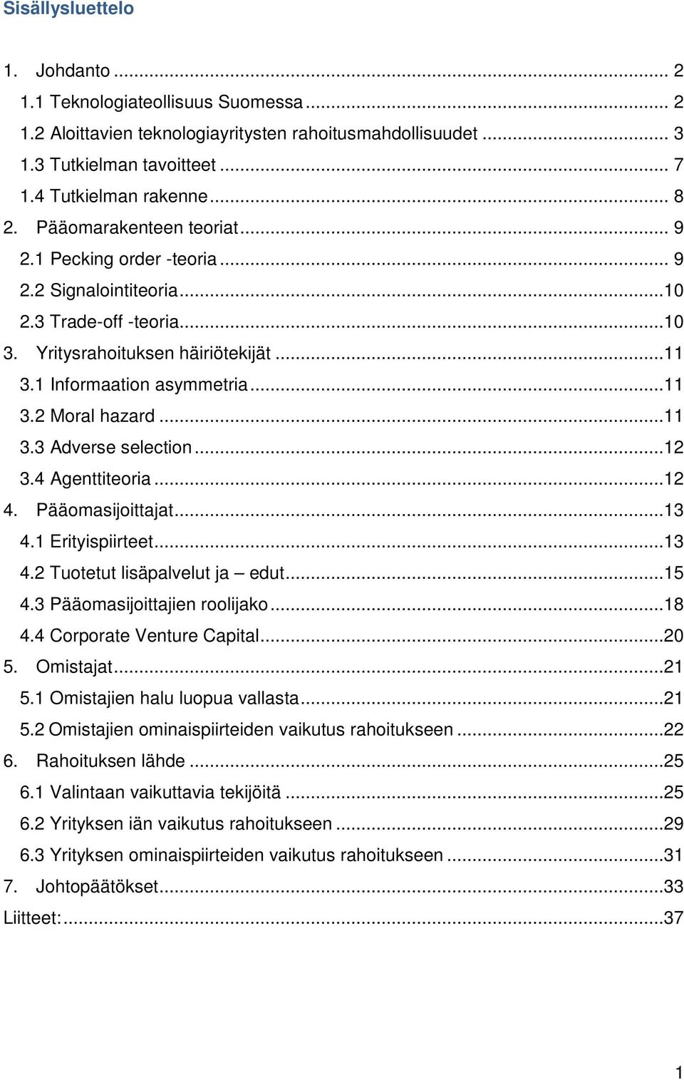 ..11 3.3 Adverse selection...12 3.4 Agenttiteoria...12 4. Pääomasijoittajat...13 4.1 Erityispiirteet...13 4.2 Tuotetut lisäpalvelut ja edut...15 4.3 Pääomasijoittajien roolijako...18 4.