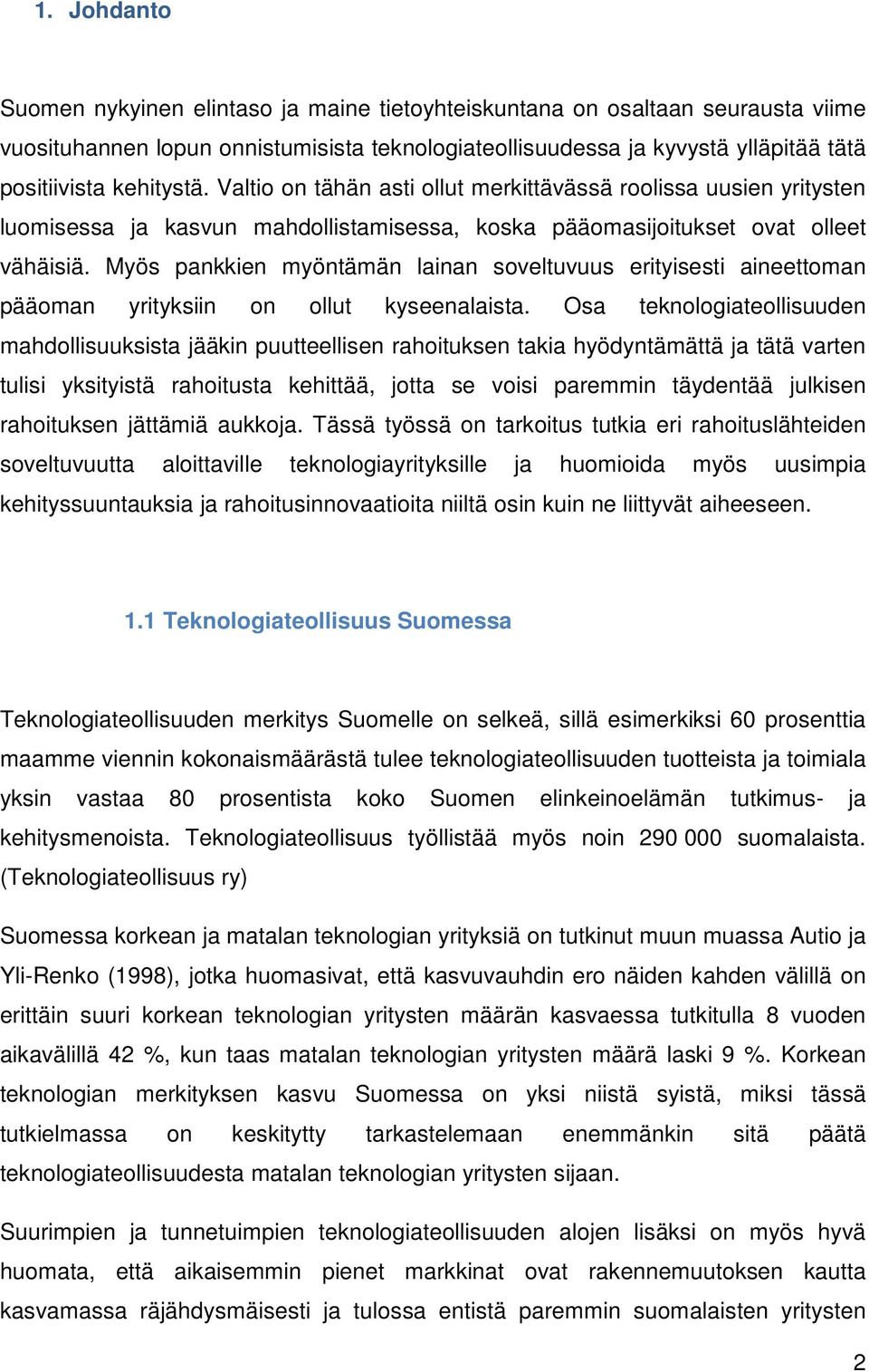 Myös pankkien myöntämän lainan soveltuvuus erityisesti aineettoman pääoman yrityksiin on ollut kyseenalaista.