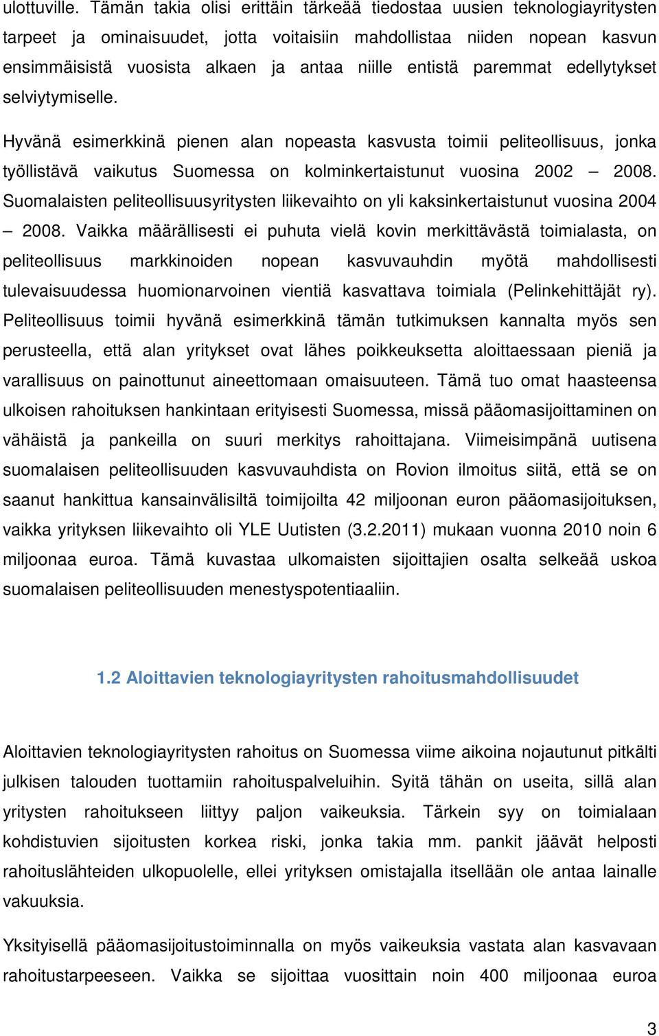 entistä paremmat edellytykset selviytymiselle. Hyvänä esimerkkinä pienen alan nopeasta kasvusta toimii peliteollisuus, jonka työllistävä vaikutus Suomessa on kolminkertaistunut vuosina 2002 2008.