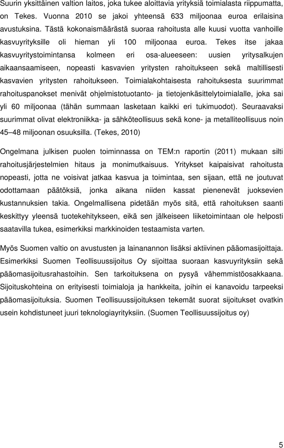 Tekes itse jakaa kasvuyritystoimintansa kolmeen eri osa-alueeseen: uusien yritysalkujen aikaansaamiseen, nopeasti kasvavien yritysten rahoitukseen sekä maltillisesti kasvavien yritysten rahoitukseen.