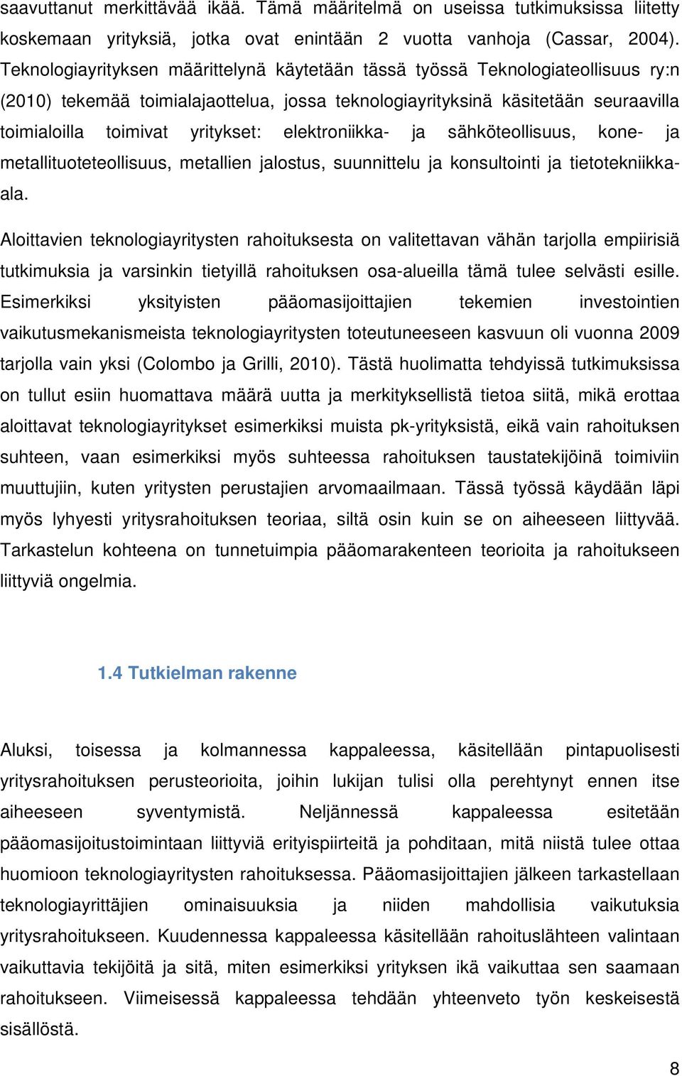 elektroniikka- ja sähköteollisuus, kone- ja metallituoteteollisuus, metallien jalostus, suunnittelu ja konsultointi ja tietotekniikkaala.