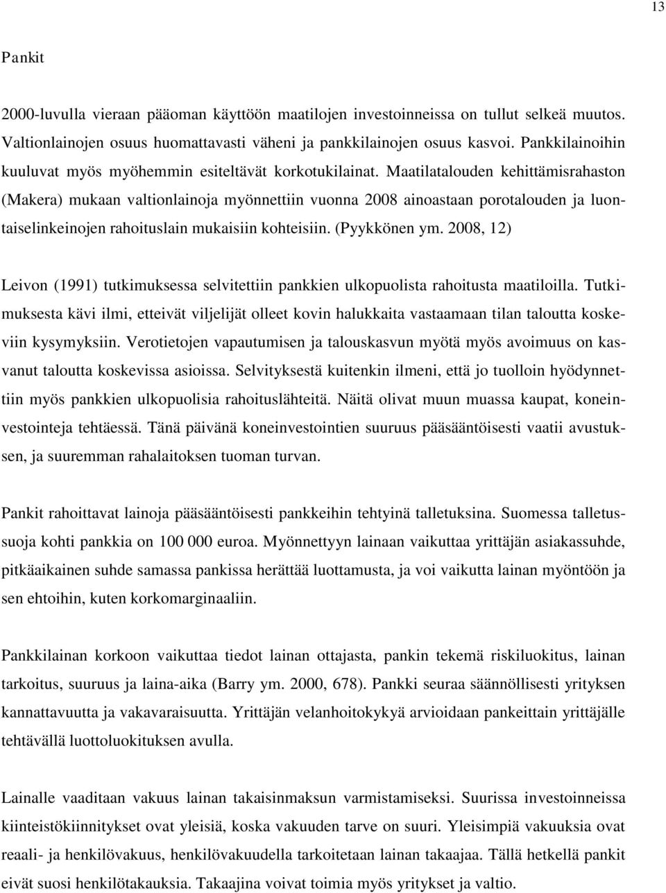 Maatilatalouden kehittämisrahaston (Makera) mukaan valtionlainoja myönnettiin vuonna 2008 ainoastaan porotalouden ja luontaiselinkeinojen rahoituslain mukaisiin kohteisiin. (Pyykkönen ym.