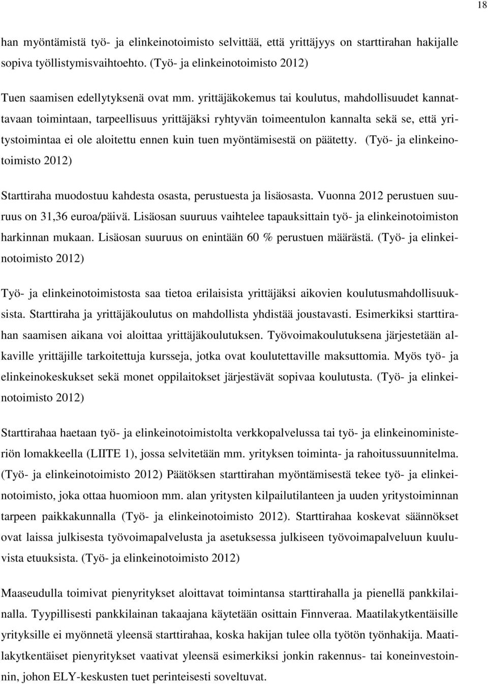 myöntämisestä on päätetty. (Työ- ja elinkeinotoimisto 2012) Starttiraha muodostuu kahdesta osasta, perustuesta ja lisäosasta. Vuonna 2012 perustuen suuruus on 31,36 euroa/päivä.