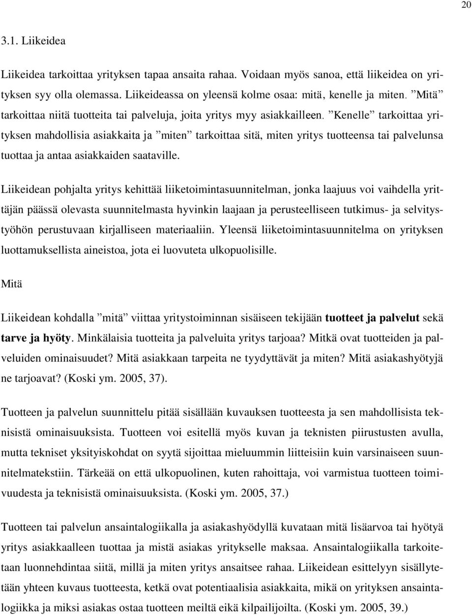 Kenelle tarkoittaa yrityksen mahdollisia asiakkaita ja miten tarkoittaa sitä, miten yritys tuotteensa tai palvelunsa tuottaa ja antaa asiakkaiden saataville.