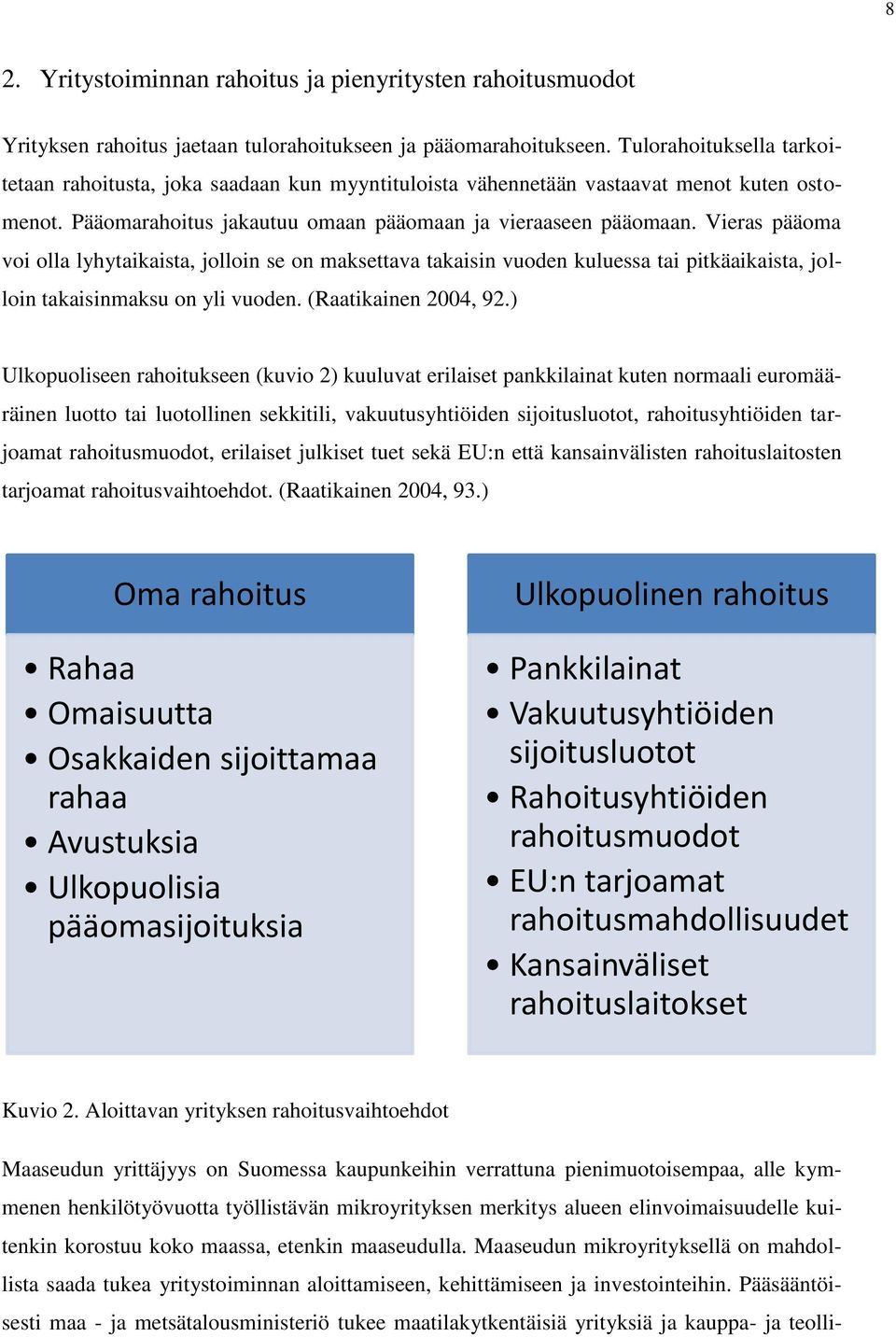 Vieras pääoma voi olla lyhytaikaista, jolloin se on maksettava takaisin vuoden kuluessa tai pitkäaikaista, jolloin takaisinmaksu on yli vuoden. (Raatikainen 2004, 92.